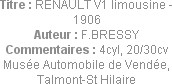 Titre : RENAULT V1 limousine - 1906
Auteur : F.BRESSY
Commentaires : 4cyl, 20/30cv
Musée Automob...