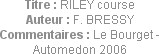 Titre : RILEY course
Auteur : F. BRESSY
Commentaires : Le Bourget - Automedon 2006