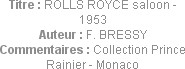 Titre : ROLLS ROYCE saloon - 1953
Auteur : F. BRESSY
Commentaires : Collection Prince Rainier - M...