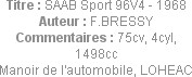 Titre : SAAB Sport 96V4 - 1968
Auteur : F.BRESSY
Commentaires : 75cv, 4cyl, 1498cc
Manoir de l'a...