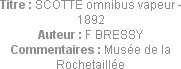 Titre : SCOTTE omnibus vapeur - 1892
Auteur : F BRESSY
Commentaires : Musée de la Rochetaillée