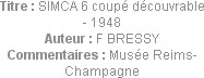 Titre : SIMCA 6 coupé découvrable - 1948
Auteur : F BRESSY
Commentaires : Musée Reims-Champagne