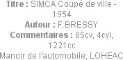 Titre : SIMCA Coupé de ville - 1954
Auteur : F.BRESSY
Commentaires : 85cv, 4cyl, 1221cc
Manoir d...