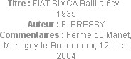 Titre : FIAT SIMCA Balilla 6cv - 1935
Auteur : F. BRESSY
Commentaires : Ferme du Manet, Montigny-...