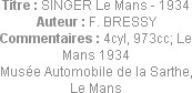 Titre : SINGER Le Mans - 1934
Auteur : F. BRESSY
Commentaires : 4cyl, 973cc; Le Mans 1934
Musée ...