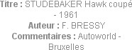 Titre : STUDEBAKER Hawk coupé - 1961
Auteur : F. BRESSY
Commentaires : Autoworld - Bruxelles