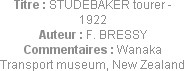 Titre : STUDEBAKER tourer - 1922
Auteur : F. BRESSY
Commentaires : Wanaka Transport museum, New Z...