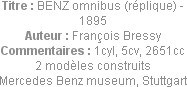 Titre : BENZ omnibus (réplique) - 1895
Auteur : François Bressy
Commentaires : 1cyl, 5cv, 2651cc
...
