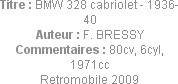 Titre : BMW 328 cabriolet - 1936-40
Auteur : F. BRESSY
Commentaires : 80cv, 6cyl, 1971cc
Retromo...
