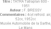 Titre : TATRA Tatraplan 600 - 1951
Auteur : F. BRESSY
Commentaires : 4cyl refroid. air, 52cv, 195...