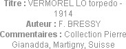 Titre : VERMOREL LO torpedo - 1914
Auteur : F. BRESSY
Commentaires : Collection Pierre Gianadda, ...