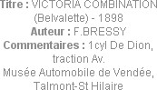 Titre : VICTORIA COMBINATION (Belvalette) - 1898
Auteur : F.BRESSY
Commentaires : 1cyl De Dion, t...