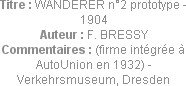 Titre : WANDERER n°2 prototype - 1904
Auteur : F. BRESSY
Commentaires : (firme intégrée à AutoUni...