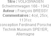 Titre : VOLKSWAGEN Schwimmwagen 166 - 1942
Auteur : François BRESSY
Commentaires : 4cyl, 25cv, 11...