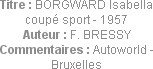 Titre : BORGWARD Isabella coupé sport - 1957
Auteur : F. BRESSY
Commentaires : Autoworld - Bruxel...