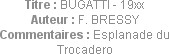 Titre : BUGATTI - 19xx
Auteur : F. BRESSY
Commentaires : Esplanade du Trocadero