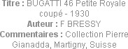 Titre : BUGATTI 46 Petite Royale coupé - 1930
Auteur : F BRESSY
Commentaires : Collection Pierre ...