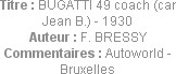 Titre : BUGATTI 49 coach (car Jean B.) - 1930
Auteur : F. BRESSY
Commentaires : Autoworld - Bruxe...
