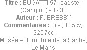 Titre : BUGATTI 57 roadster (Gangloff) - 1938
Auteur : F. BRESSY
Commentaires : 8cyl, 135cv, 3257...