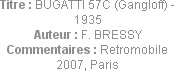 Titre : BUGATTI 57C (Gangloff) - 1935
Auteur : F. BRESSY
Commentaires : Retromobile 2007, Paris