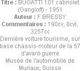 Titre : BUGATTI 101 cabriolet (Gangloff) - 1951
Auteur : F.BRESSY
Commentaires : 190cv, 8cyl, 325...