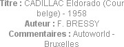Titre : CADILLAC Eldorado (Cour belge) - 1958
Auteur : F. BRESSY
Commentaires : Autoworld - Bruxe...
