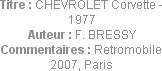 Titre : CHEVROLET Corvette - 1977
Auteur : F. BRESSY
Commentaires : Retromobile 2007, Paris