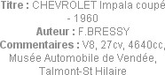 Titre : CHEVROLET Impala coupé - 1960
Auteur : F.BRESSY
Commentaires : V8, 27cv, 4640cc, 
Musée ...