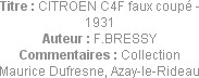 Titre : CITROEN C4F faux coupé - 1931
Auteur : F.BRESSY
Commentaires : Collection Maurice Dufresn...