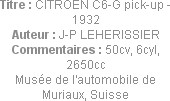 Titre : CITROEN C6-G pick-up - 1932
Auteur : J-P LEHERISSIER
Commentaires : 50cv, 6cyl, 2650cc
M...