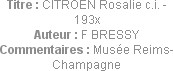 Titre : CITROEN Rosalie c.i. - 193x
Auteur : F BRESSY
Commentaires : Musée Reims-Champagne