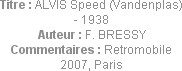 Titre : ALVIS Speed (Vandenplas) - 1938
Auteur : F. BRESSY
Commentaires : Retromobile 2007, Paris