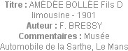 Titre : AMÉDÉE BOLLÉE Fils D limousine - 1901
Auteur : F. BRESSY
Commentaires : Musée Automobile ...