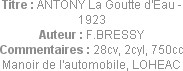 Titre : ANTONY La Goutte d'Eau - 1923
Auteur : F.BRESSY
Commentaires : 28cv, 2cyl, 750cc
Manoir ...