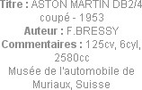 Titre : ASTON MARTIN DB2/4 coupé - 1953
Auteur : F.BRESSY
Commentaires : 125cv, 6cyl, 2580cc
Mus...