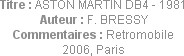 Titre : ASTON MARTIN DB4 - 1981
Auteur : F. BRESSY
Commentaires : Retromobile 2006, Paris