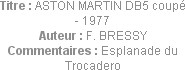 Titre : ASTON MARTIN DB5 coupé - 1977
Auteur : F. BRESSY
Commentaires : Esplanade du Trocadero