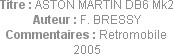 Titre : ASTON MARTIN DB6 Mk2
Auteur : F. BRESSY
Commentaires : Retromobile 2005