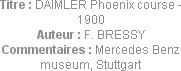Titre : DAIMLER Phoenix course - 1900
Auteur : F. BRESSY
Commentaires : Mercedes Benz museum, Stu...