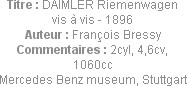 Titre : DAIMLER Riemenwagen vis à vis - 1896
Auteur : François Bressy
Commentaires : 2cyl, 4,6cv,...