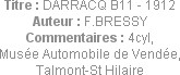 Titre : DARRACQ B11 - 1912
Auteur : F.BRESSY
Commentaires : 4cyl,
Musée Automobile de Vendée,
T...