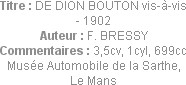 Titre : DE DION BOUTON vis-à-vis - 1902
Auteur : F. BRESSY
Commentaires : 3,5cv, 1cyl, 699cc
Mus...