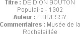 Titre : DE DION BOUTON Populaire - 1902
Auteur : F BRESSY
Commentaires : Musée de la Rochetaillée