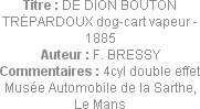 Titre : DE DION BOUTON TRÉPARDOUX dog-cart vapeur - 1885
Auteur : F. BRESSY
Commentaires : 4cyl d...