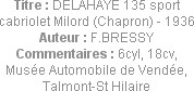 Titre : DELAHAYE 135 sport cabriolet Milord (Chapron) - 1936
Auteur : F.BRESSY
Commentaires : 6cy...