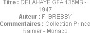 Titre : DELAHAYE GFA 135MS - 1947
Auteur : F. BRESSY
Commentaires : Collection Prince Rainier - M...