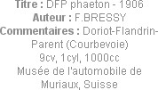 Titre : DFP phaeton - 1906
Auteur : F.BRESSY
Commentaires : Doriot-Flandrin-Parent (Courbevoie)
...