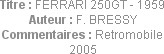 Titre : FERRARI 250GT - 1959
Auteur : F. BRESSY
Commentaires : Retromobile 2005