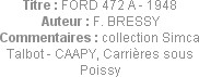 Titre : FORD 472 A - 1948
Auteur : F. BRESSY
Commentaires : collection Simca Talbot - CAAPY, Carr...