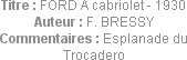 Titre : FORD A cabriolet - 1930
Auteur : F. BRESSY
Commentaires : Esplanade du Trocadero